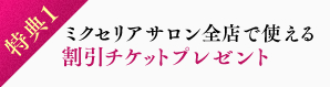 ミクセリアサロン全店で使える割引チケットプレゼント